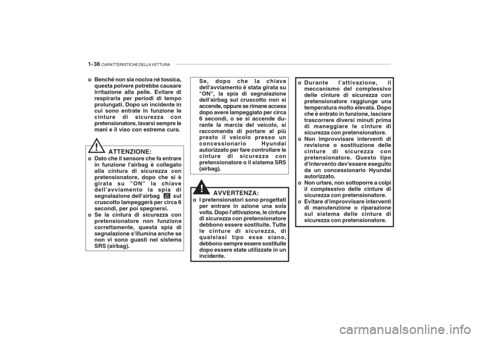 Hyundai Accent 2006 Manuale del proprietario (in Italian) 1- 38 CARATTERISTICHE DELLA VETTURA
ATTENZIONE:
o Dato che il sensore che fa entrare in funzione lairbag è collegato alla cintura di sicurezza conpretensionatore, dopo che si ègirata su "ON" la ch Hyundai Accent 2006 Manuale del proprietario (in Italian) 1- 38 CARATTERISTICHE DELLA VETTURA
ATTENZIONE:
o Dato che il sensore che fa entrare in funzione lairbag è collegato alla cintura di sicurezza conpretensionatore, dopo che si ègirata su "ON" la ch
