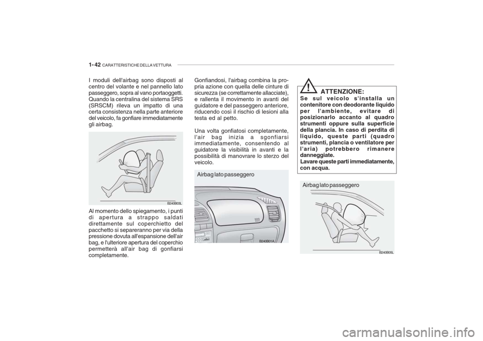Hyundai Accent 2006 Manuale del proprietario (in Italian) 1- 42 CARATTERISTICHE DELLA VETTURA
B240B01A
B240B05L
ATTENZIONE:
Se sul veicolo sinstalla un
contenitore con deodorante liquido per lambiente, evitare di posizionarlo accanto al quadro strumenti o Hyundai Accent 2006 Manuale del proprietario (in Italian) 1- 42 CARATTERISTICHE DELLA VETTURA
B240B01A
B240B05L
ATTENZIONE:
Se sul veicolo sinstalla un
contenitore con deodorante liquido per lambiente, evitare di posizionarlo accanto al quadro strumenti o