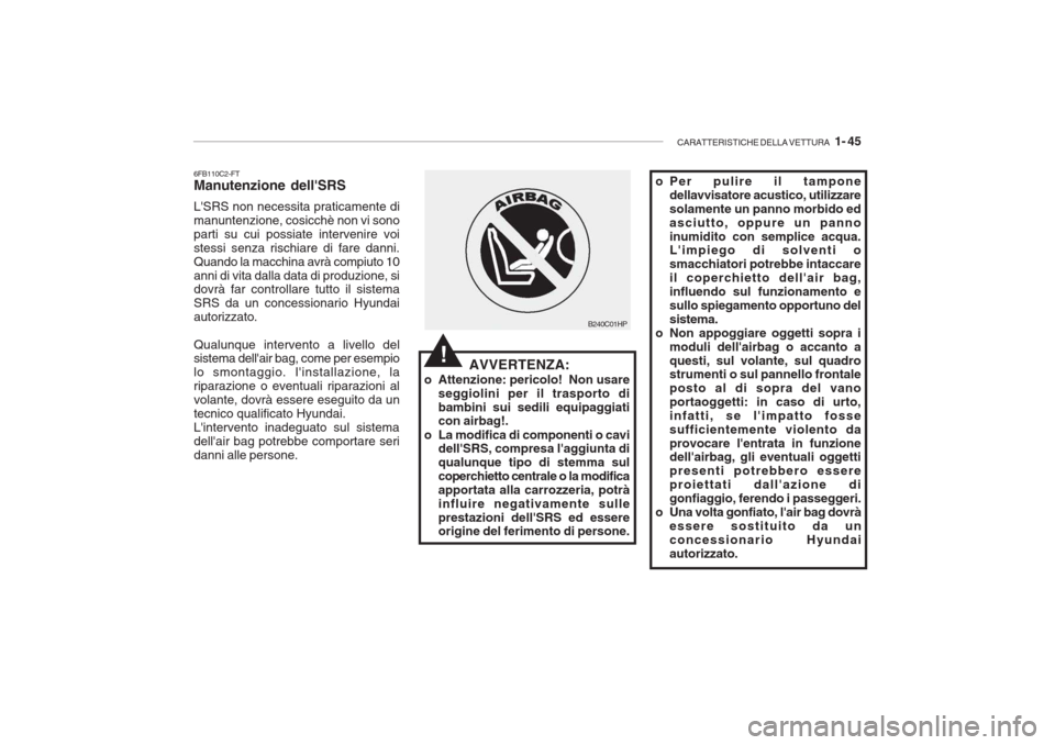 Hyundai Accent 2006 Manuale del proprietario (in Italian) CARATTERISTICHE DELLA VETTURA 1- 45
o Per pulire il tampone
dellavvisatore acustico, utilizzare solamente un panno morbido edasciutto, oppure un pannoinumidito con semplice acqua. Limpiego di solve Hyundai Accent 2006 Manuale del proprietario (in Italian) CARATTERISTICHE DELLA VETTURA 1- 45
o Per pulire il tampone
dellavvisatore acustico, utilizzare solamente un panno morbido edasciutto, oppure un pannoinumidito con semplice acqua. Limpiego di solve