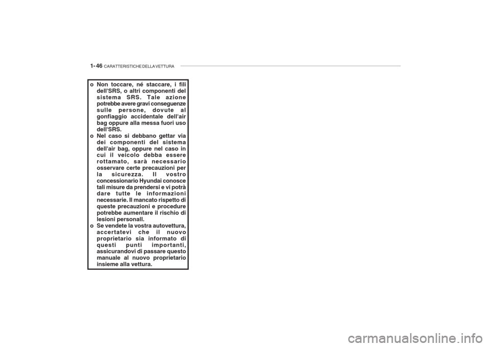 Hyundai Accent 2006 Manuale del proprietario (in Italian) 1- 46 CARATTERISTICHE DELLA VETTURA
o Non toccare, né staccare, i fili
dellSRS, o altri componenti del sistema SRS. Tale azione potrebbe avere gravi conseguenze sulle persone, dovute algonfiaggio a Hyundai Accent 2006 Manuale del proprietario (in Italian) 1- 46 CARATTERISTICHE DELLA VETTURA
o Non toccare, né staccare, i fili
dellSRS, o altri componenti del sistema SRS. Tale azione potrebbe avere gravi conseguenze sulle persone, dovute algonfiaggio a