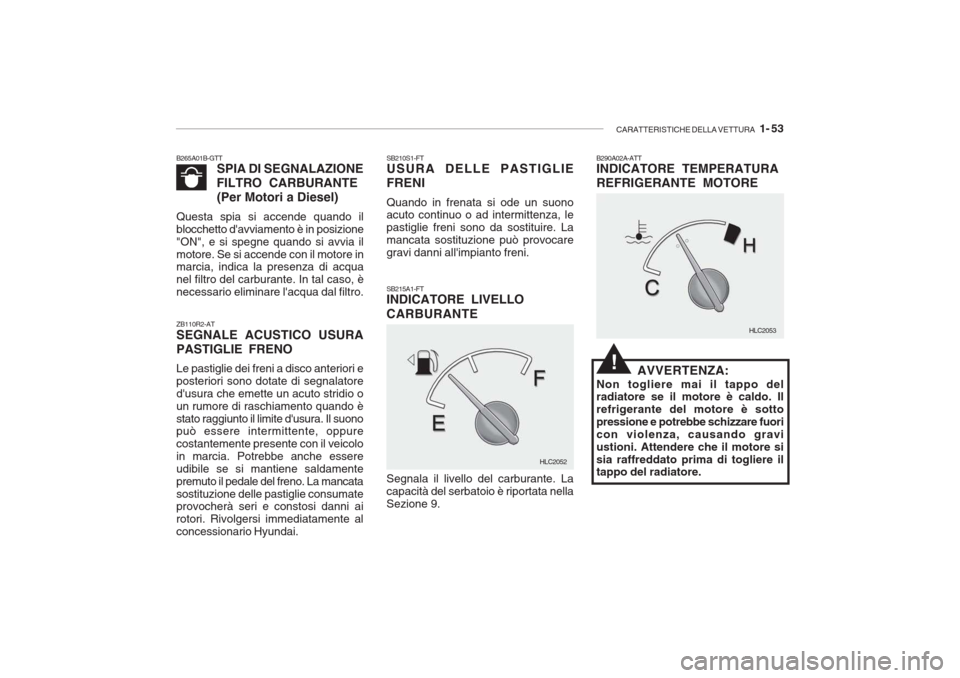 Hyundai Accent 2006  Manuale del proprietario (in Italian) CARATTERISTICHE DELLA VETTURA   1- 53
B265A01B-GTT
SPIA DI SEGNALAZIONE
FILTRO CARBURANTE
(Per Motori a Diesel)
Questa spia si accende quando il blocchetto davviamento è in posizione"ON", e si spegn