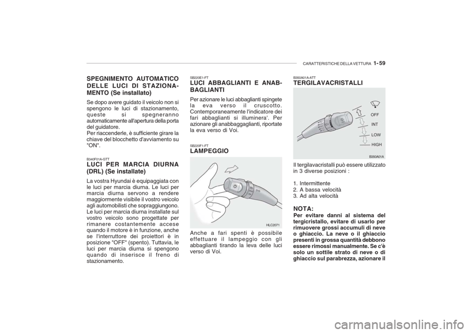 Hyundai Accent 2006  Manuale del proprietario (in Italian) CARATTERISTICHE DELLA VETTURA   1- 59
SB220F1-FT LAMPEGGIO Anche a fari spenti è possibile effettuare il lampeggio con gliabbaglianti tirando la leva delle luciverso di Voi. B350A01A-ATT TERGILAVACRI