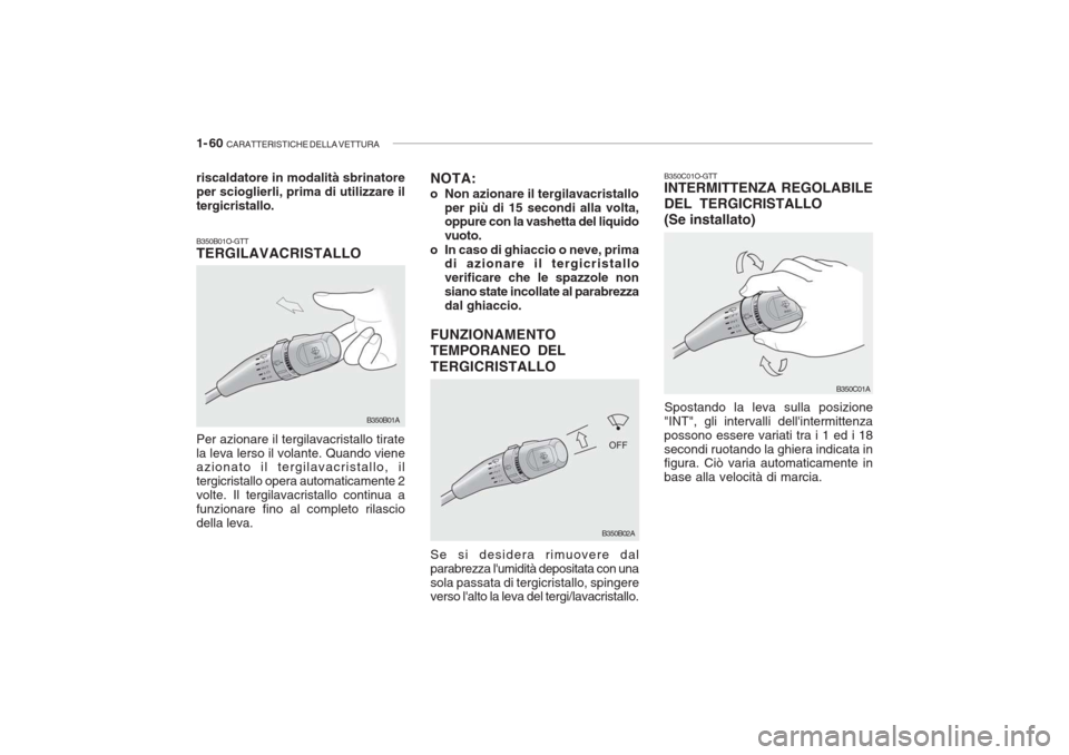 Hyundai Accent 2006  Manuale del proprietario (in Italian) 1- 60  CARATTERISTICHE DELLA VETTURA
B350B01O-GTT TERGILAVACRISTALLO Per azionare il tergilavacristallo tirate la leva lerso il volante. Quando viene azionato il tergilavacristallo, il tergicristallo 