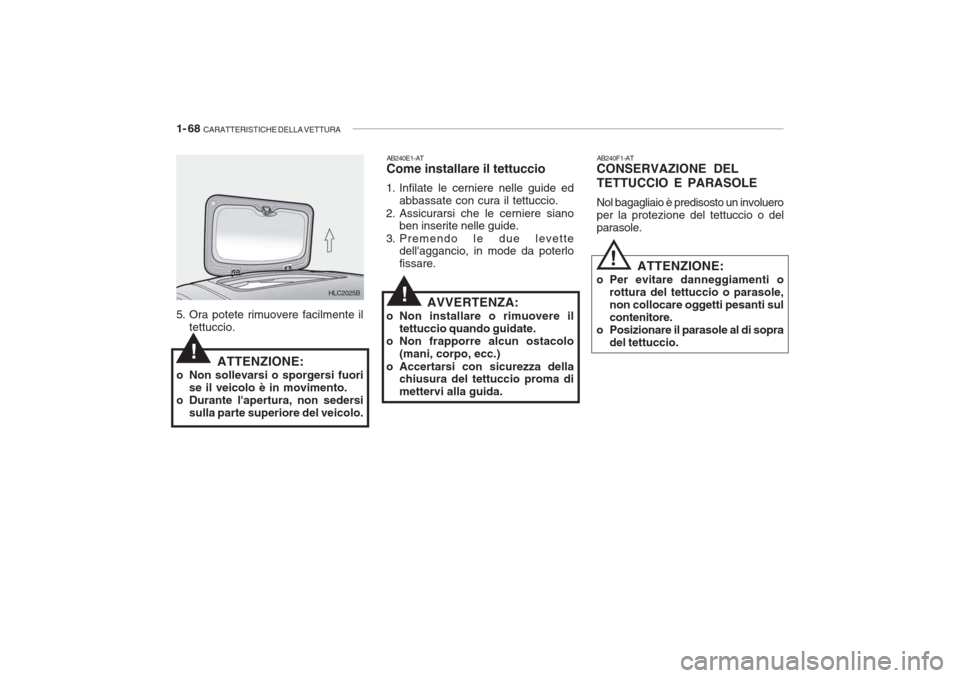Hyundai Accent 2006  Manuale del proprietario (in Italian) 1- 68  CARATTERISTICHE DELLA VETTURA
!
5. Ora potete rimuovere facilmente il
tettuccio.
ATTENZIONE:
o Non sollevarsi o sporgersi fuori se il veicolo è in movimento.
o Durante lapertura, non sedersi 
