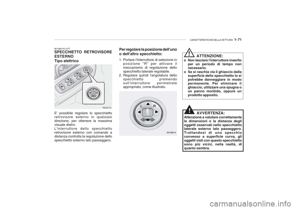 Hyundai Accent 2006 Manuale del proprietario (in Italian) CARATTERISTICHE DELLA VETTURA 1- 71
B510B01FC-GTT SPECCHIETTO RETROVISORE ESTERNO Tipo elettrico E possibile regolare lo specchietto retrovisore esterno in qualsiasidirezione, per ottenere la massi Hyundai Accent 2006 Manuale del proprietario (in Italian) CARATTERISTICHE DELLA VETTURA 1- 71
B510B01FC-GTT SPECCHIETTO RETROVISORE ESTERNO Tipo elettrico E possibile regolare lo specchietto retrovisore esterno in qualsiasidirezione, per ottenere la massi