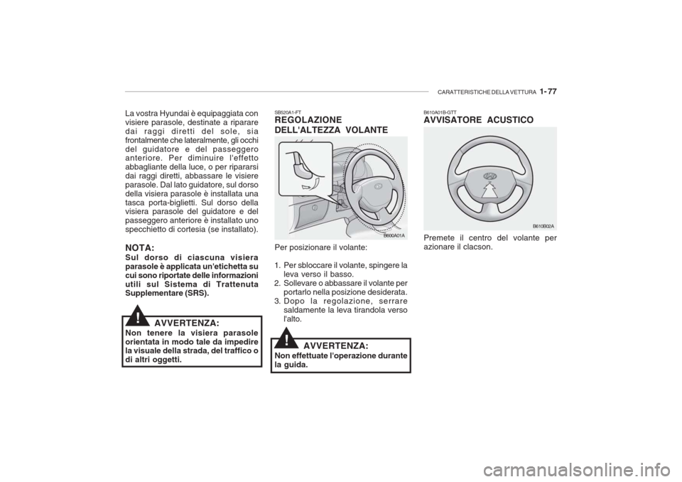 Hyundai Accent 2006 Manuale del proprietario (in Italian) CARATTERISTICHE DELLA VETTURA 1- 77
La vostra Hyundai è equipaggiata con visiere parasole, destinate a ripararedai raggi diretti del sole, siafrontalmente che lateralmente, gli occhidel guidatore e Hyundai Accent 2006 Manuale del proprietario (in Italian) CARATTERISTICHE DELLA VETTURA 1- 77
La vostra Hyundai è equipaggiata con visiere parasole, destinate a ripararedai raggi diretti del sole, siafrontalmente che lateralmente, gli occhidel guidatore e
