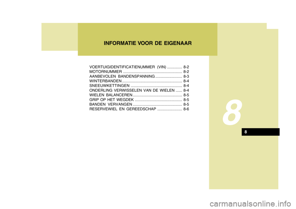 Hyundai Accent 2006 Handleiding (in Dutch) VOERTUIGIDENTIFICATIENUMMER (VIN).............. 8-2
MOTORNUMMER ....................................................... 8-2
AANBEVOLEN BANDENSPANNING ......................... 8-3
WINTERBANDEN ....... Hyundai Accent 2006 Handleiding (in Dutch) VOERTUIGIDENTIFICATIENUMMER (VIN).............. 8-2
MOTORNUMMER ....................................................... 8-2
AANBEVOLEN BANDENSPANNING ......................... 8-3
WINTERBANDEN .......