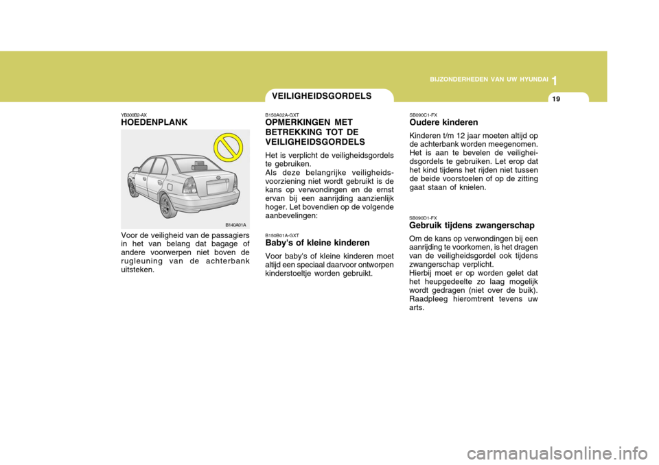 Hyundai Accent 2006  Handleiding (in Dutch) 1
BIJZONDERHEDEN VAN UW HYUNDAI
19VEILIGHEIDSGORDELS
SB090C1-FX Oudere kinderen Kinderen t/m 12 jaar moeten altijd op de achterbank worden meegenomen. Het is aan te bevelen de veilighei-dsgordels te g