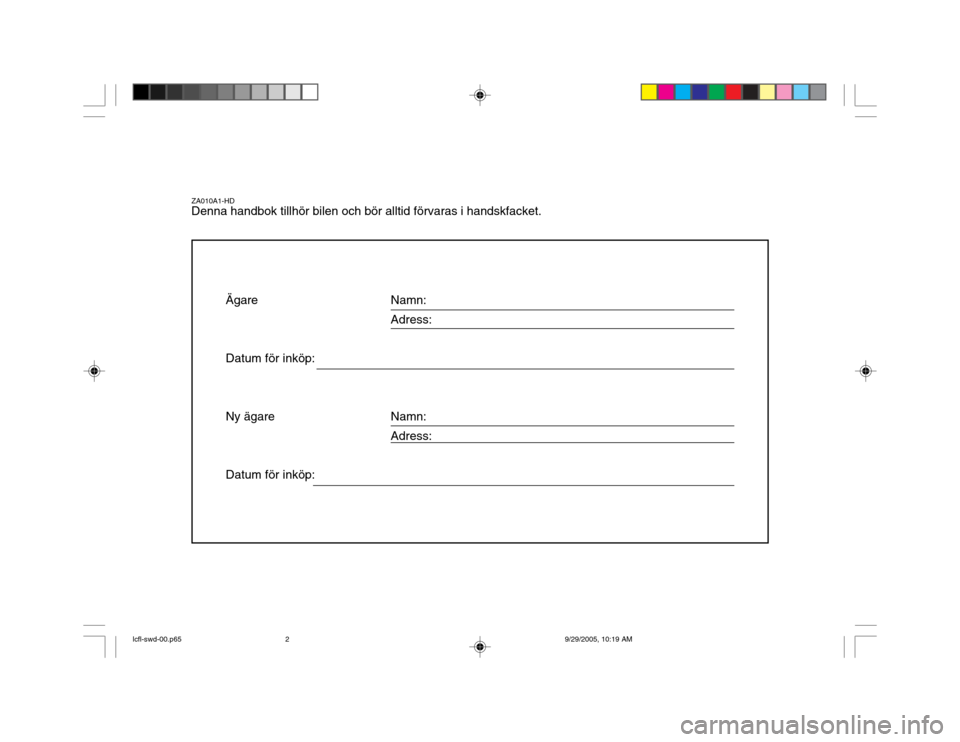 Hyundai Accent 2006  Ägarmanual (in Swedish) Namn: Adress: Namn: Adress:
ZA010A1-HD Denna handbok tillhör bilen och bör alltid förvaras i handskfacket.Ägare Datum för inköp:Ny ägareDatum för inköp:
lcfl-swd-00.p65 9/29/2005, 10:19 AM
2 