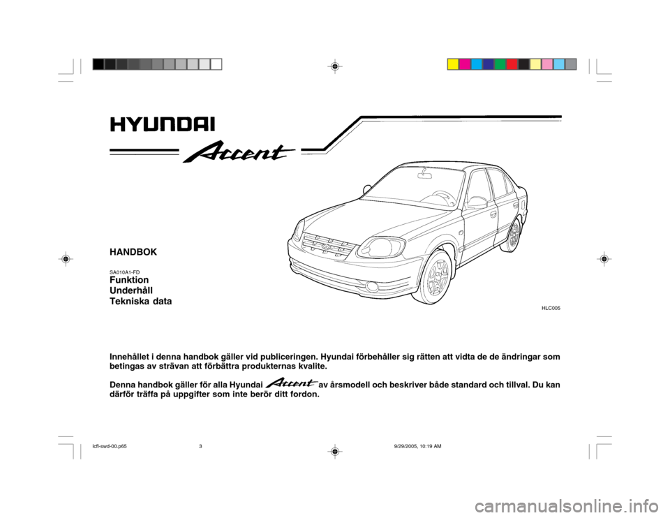 Hyundai Accent 2006  Ägarmanual (in Swedish) HANDBOK SA010A1-FD Funktion Underhåll Tekniska data Innehållet i denna handbok gäller vid publiceringen. Hyundai förbehåller sig rätten att vidta de de ändringar som betingas av strävan att f�