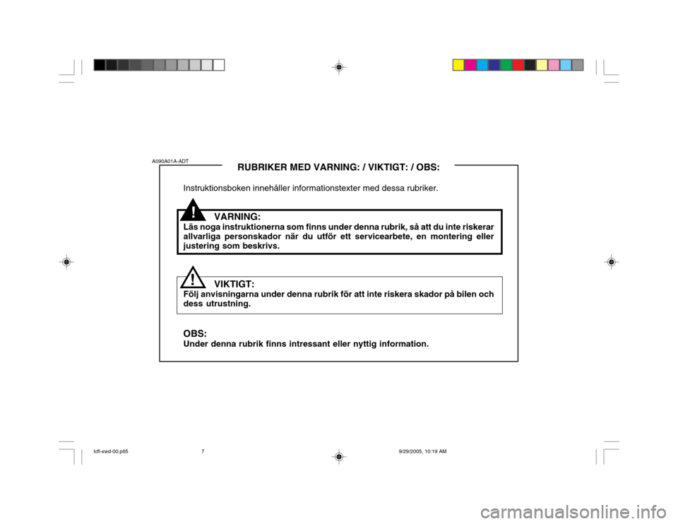Hyundai Accent 2006  Ägarmanual (in Swedish) !
A090A01A-ADT
!RUBRIKER MED VARNING: / VIKTIGT: / OBS:
Instruktionsboken innehåller informationstexter med dessa rubriker.
VARNING:
Läs noga instruktionerna som finns under denna rubrik, så att du