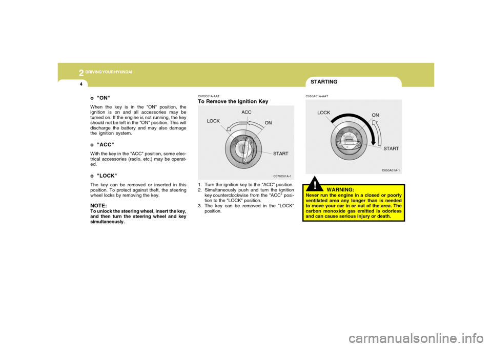 Hyundai Accent 2005 Owners Manual 2
DRIVING YOUR HYUNDAI4
STARTING
C070C01A-AATTo Remove the Ignition Key1. Turn the ignition key to the "ACC" position.
2. Simultaneously push and turn the ignition
key counterclockwise from the "ACC" Hyundai Accent 2005 Owners Manual 2
DRIVING YOUR HYUNDAI4
STARTING
C070C01A-AATTo Remove the Ignition Key1. Turn the ignition key to the "ACC" position.
2. Simultaneously push and turn the ignition
key counterclockwise from the "ACC"