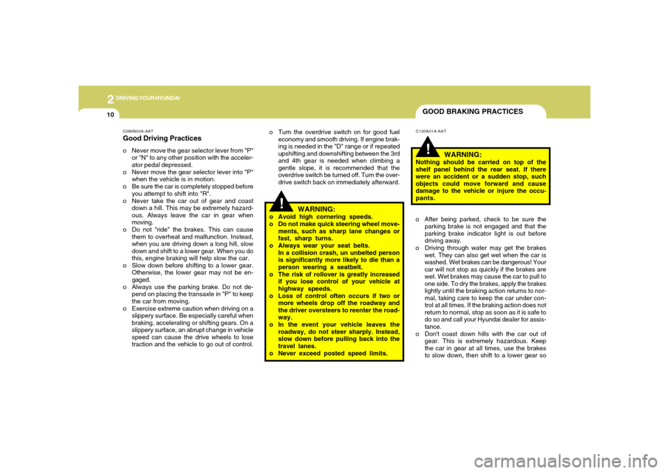 Hyundai Accent 2005  Owners Manual 2
DRIVING YOUR HYUNDAI
10
GOOD BRAKING PRACTICES
o Turn the overdrive switch on for good fuel
economy and smooth driving. If engine brak-
ing is needed in the "D" range or if repeated
upshifting and d