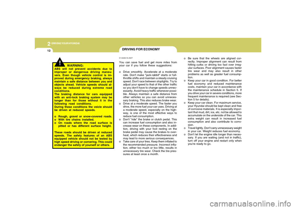 Hyundai Accent 2005  Owners Manual 2
DRIVING YOUR HYUNDAI
12
DRIVING FOR ECONOMY
!
WARNING:
ABS will not prevent accidents due to
improper or dangerous driving maneu-
vers. Even though vehicle control is im-
proved during emergency bra