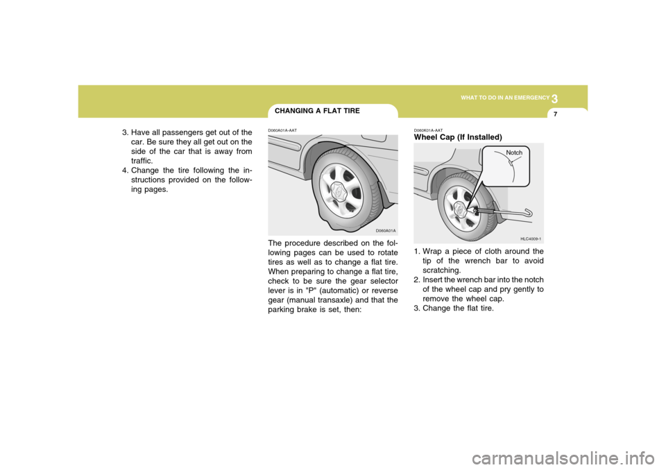 Hyundai Accent 2005 Owners Manual 3
WHAT TO DO IN AN EMERGENCY
7
CHANGING A FLAT TIRED060A01A-AATThe procedure described on the fol-
lowing pages can be used to rotate
tires as well as to change a flat tire.
When preparing to change a Hyundai Accent 2005 Owners Manual 3
WHAT TO DO IN AN EMERGENCY
7
CHANGING A FLAT TIRED060A01A-AATThe procedure described on the fol-
lowing pages can be used to rotate
tires as well as to change a flat tire.
When preparing to change a