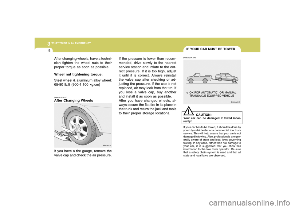 Hyundai Accent 2005 Owners Manual 312
WHAT TO DO IN AN EMERGENCY
IF YOUR CAR MUST BE TOWED
D060J01E-AATAfter Changing Wheels
If you have a tire gauge, remove the
valve cap and check the air pressure.
D080A01A-AAT
CAUTION:
Your car can Hyundai Accent 2005 Owners Manual 312
WHAT TO DO IN AN EMERGENCY
IF YOUR CAR MUST BE TOWED
D060J01E-AATAfter Changing Wheels
If you have a tire gauge, remove the
valve cap and check the air pressure.
D080A01A-AAT
CAUTION:
Your car can