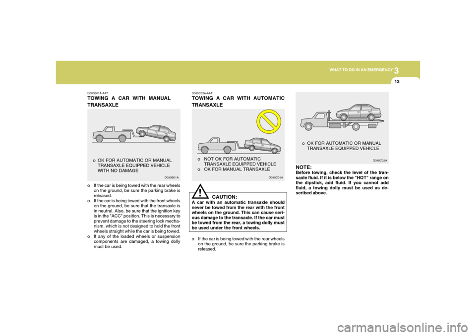 Hyundai Accent 2005 Owners Manual 3
WHAT TO DO IN AN EMERGENCY
13
D080B01A-AATTOWING A CAR WITH MANUAL
TRANSAXLEo If the car is being towed with the rear wheels
on the ground, be sure the parking brake is
released.
o If the car is Hyundai Accent 2005 Owners Manual 3
WHAT TO DO IN AN EMERGENCY
13
D080B01A-AATTOWING A CAR WITH MANUAL
TRANSAXLEo If the car is being towed with the rear wheels
on the ground, be sure the parking brake is
released.
o If the car is