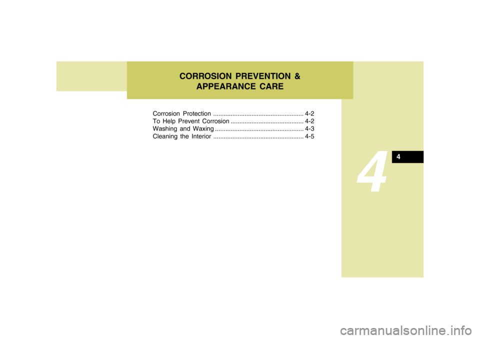 Hyundai Accent 2005 Owners Manual CORROSION PREVENTION &
APPEARANCE CARE
4
Corrosion Protection .................................................... 4-2
To Help Prevent Corrosion .......................................... 4-2
Washing Hyundai Accent 2005 Owners Manual CORROSION PREVENTION &
APPEARANCE CARE
4
Corrosion Protection .................................................... 4-2
To Help Prevent Corrosion .......................................... 4-2
Washing