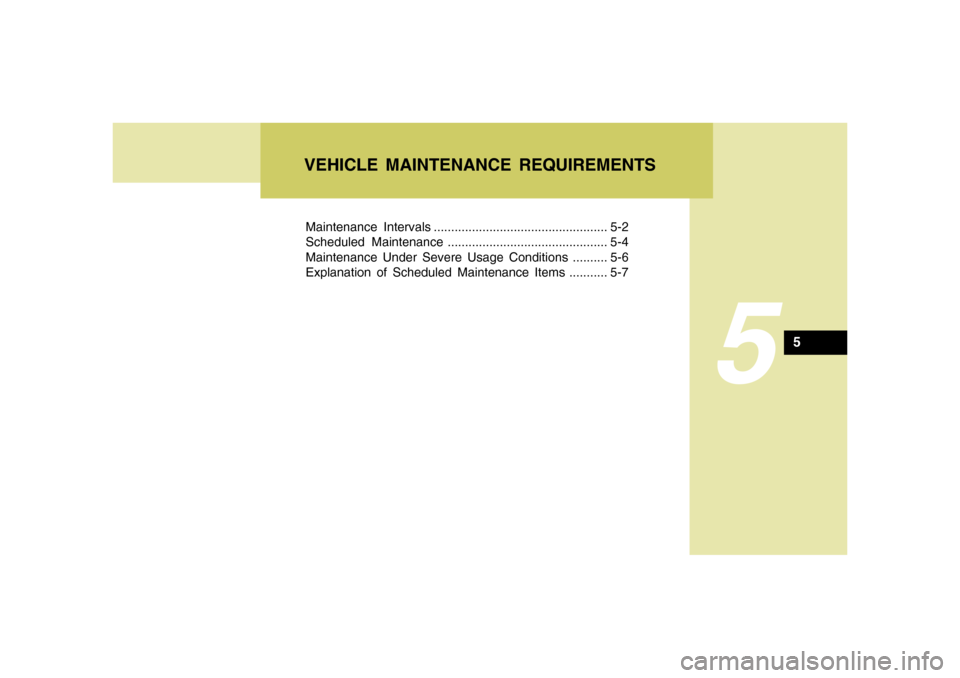 Hyundai Accent 2005 Owners Manual Maintenance Intervals .................................................. 5-2
Scheduled Maintenance .............................................. 5-4
Maintenance Under Severe Usage Conditions ........ Hyundai Accent 2005 Owners Manual Maintenance Intervals .................................................. 5-2
Scheduled Maintenance .............................................. 5-4
Maintenance Under Severe Usage Conditions ........