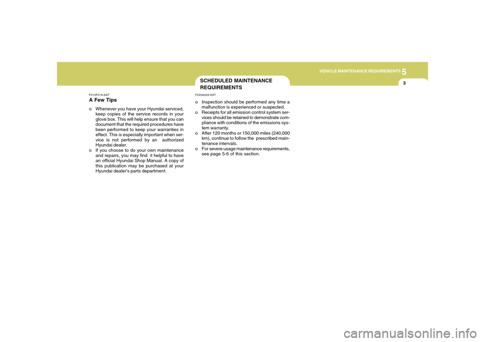 Hyundai Accent 2005  Owners Manual 5
VEHICLE MAINTENANCE REQUIREMENTS
3
SCHEDULED MAINTENANCE
REQUIREMENTSF020A02A-AATo Inspection should be performed any time a
malfunction is experienced or suspected.
o Receipts for all emission cont