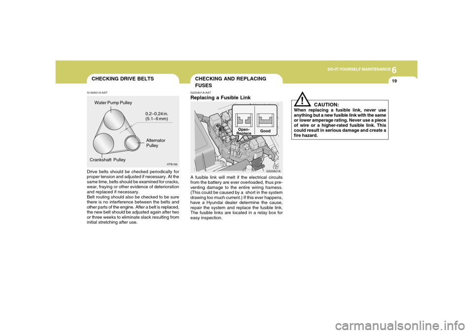 Hyundai Accent 2005  Owners Manual 6
DO-IT-YOURSELF MAINTENANCE
19
CHECKING AND REPLACING
FUSES
CHECKING DRIVE BELTSG190A01A-AATDrive belts should be checked periodically for
proper tension and adjusted if necessary. At the
same time, 