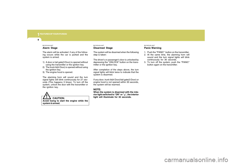 Hyundai Accent 2005  Owners Manual 1FEATURES OF YOUR HYUNDAI8
B070E02A-AATPanic Warning1. Push the "PANIC"  button on the transmitter.
2. At the same time, the alarming horn will
sound and the turn signal lights will blink
continuously