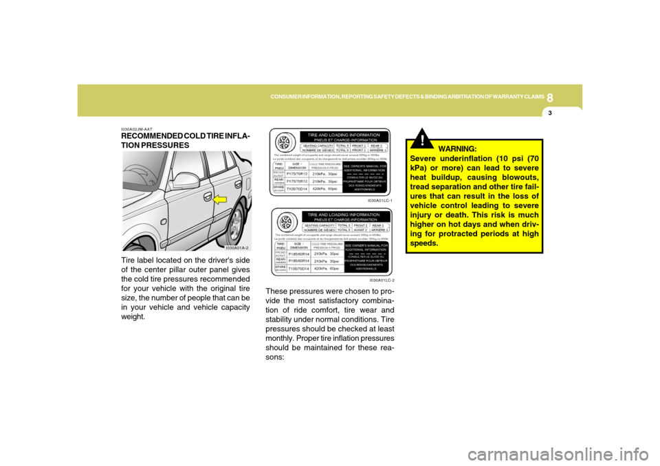 Hyundai Accent 2005 Owners Manual 8
CONSUMER INFORMATION, REPORTING SAFETY DEFECTS & BINDING ARBITRATION OF WARRANTY CLAIMS
3
!
I030A02JM-AATRECOMMENDED COLD TIRE INFLA-
TION PRESSURES
Tire label located on the drivers side
of the ce Hyundai Accent 2005 Owners Manual 8
CONSUMER INFORMATION, REPORTING SAFETY DEFECTS & BINDING ARBITRATION OF WARRANTY CLAIMS
3
!
I030A02JM-AATRECOMMENDED COLD TIRE INFLA-
TION PRESSURES
Tire label located on the drivers side
of the ce