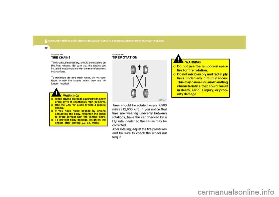 Hyundai Accent 2005 Owners Manual 8
CONSUMER INFORMATION, REPORTING SAFETY DEFECTS & BINDING ARBITRATION OF WARRANTY CLAIMS
10
I060A02A-AATTIRE ROTATION
Tires should be rotated every 7,500
miles (12,000 km). If you notice that
tires a Hyundai Accent 2005 Owners Manual 8
CONSUMER INFORMATION, REPORTING SAFETY DEFECTS & BINDING ARBITRATION OF WARRANTY CLAIMS
10
I060A02A-AATTIRE ROTATION
Tires should be rotated every 7,500
miles (12,000 km). If you notice that
tires a
