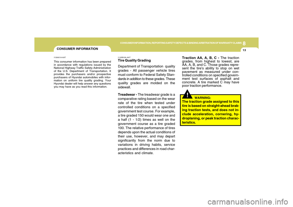 Hyundai Accent 2005  Owners Manual 8
CONSUMER INFORMATION, REPORTING SAFETY DEFECTS & BINDING ARBITRATION OF WARRANTY CLAIMS
13
CONSUMER INFORMATION
!
I130A01A-AATThis consumer information has been prepared
in accordance with regulatio