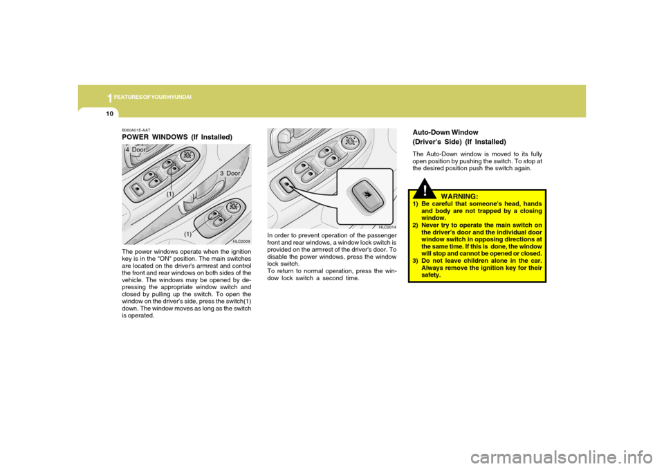 Hyundai Accent 2005  Owners Manual 1FEATURES OF YOUR HYUNDAI10
!
HLC2009
(1)
HLC2014
In order to prevent operation of the passenger
front and rear windows, a window lock switch is
provided on the armrest of the drivers door. To
disabl