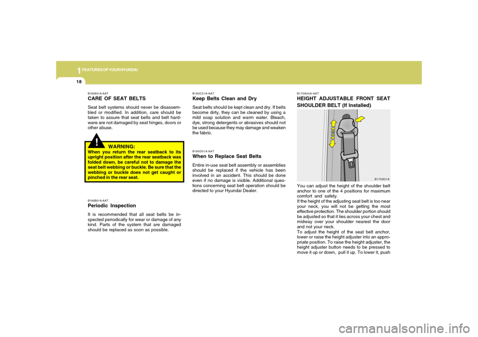 Hyundai Accent 2005 Owners Guide 1FEATURES OF YOUR HYUNDAI18
!
B160A01A-AATCARE OF SEAT BELTSSeat belt systems should never be disassem-
bled or modified. In addition, care should be
taken to assure that seat belts and belt hard-
war Hyundai Accent 2005 Owners Guide 1FEATURES OF YOUR HYUNDAI18
!
B160A01A-AATCARE OF SEAT BELTSSeat belt systems should never be disassem-
bled or modified. In addition, care should be
taken to assure that seat belts and belt hard-
war