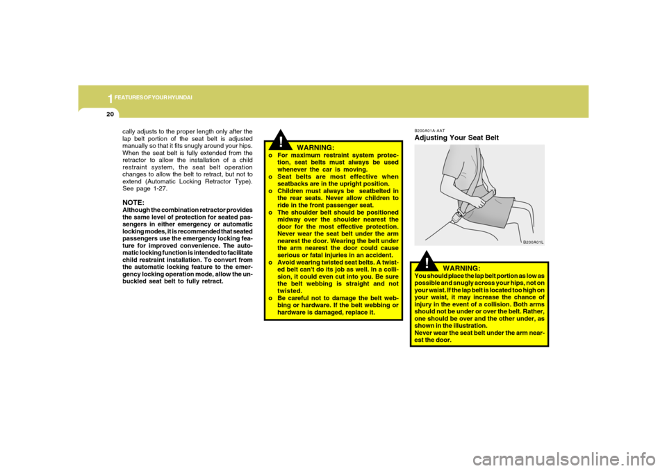 Hyundai Accent 2005 Owners Guide 1FEATURES OF YOUR HYUNDAI20
!
cally adjusts to the proper length only after the
lap belt portion of the seat belt is adjusted
manually so that it fits snugly around your hips.
When the seat belt is fu Hyundai Accent 2005 Owners Guide 1FEATURES OF YOUR HYUNDAI20
!
cally adjusts to the proper length only after the
lap belt portion of the seat belt is adjusted
manually so that it fits snugly around your hips.
When the seat belt is fu