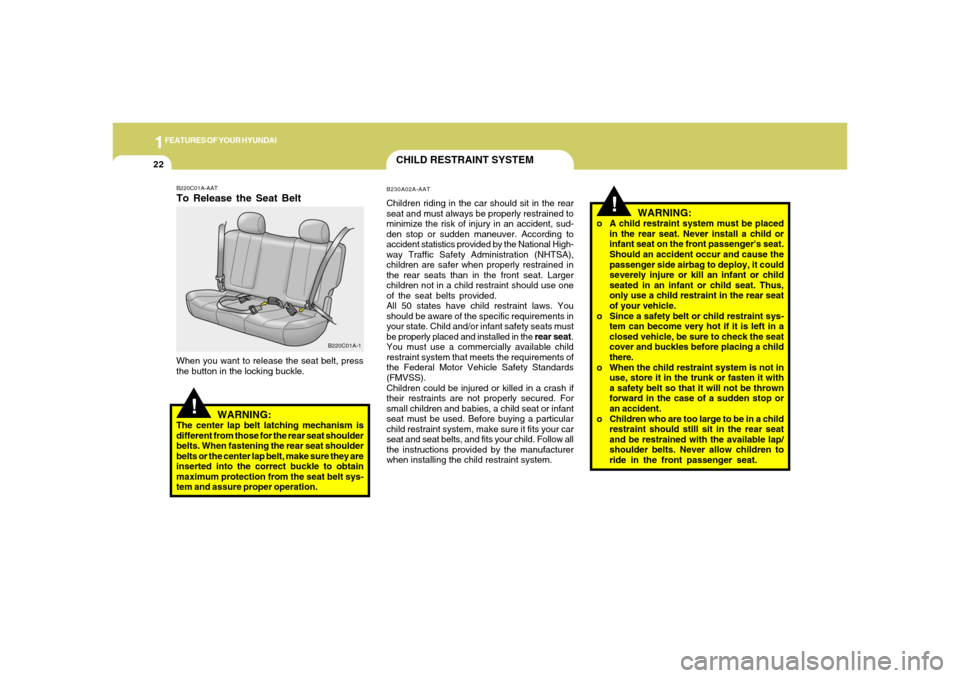 Hyundai Accent 2005 Owners Guide 1FEATURES OF YOUR HYUNDAI22
CHILD RESTRAINT SYSTEM
!
B220C01A-AATTo Release the Seat BeltWhen you want to release the seat belt, press
the button in the locking buckle.
B220C01A-1
WARNING:
The center Hyundai Accent 2005 Owners Guide 1FEATURES OF YOUR HYUNDAI22
CHILD RESTRAINT SYSTEM
!
B220C01A-AATTo Release the Seat BeltWhen you want to release the seat belt, press
the button in the locking buckle.
B220C01A-1
WARNING:
The center