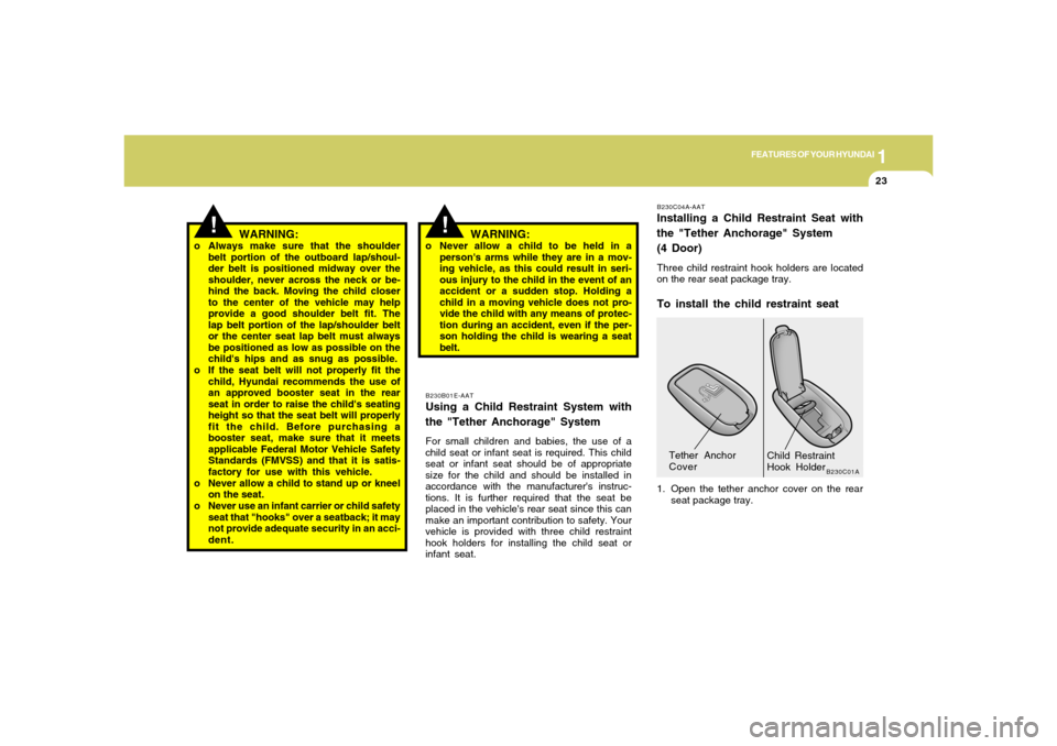 Hyundai Accent 2005 Owners Guide 1
FEATURES OF YOUR HYUNDAI
23
B230B01E-AATUsing a Child Restraint System with
the "Tether Anchorage" SystemFor small children and babies, the use of a
child seat or infant seat is required. This child Hyundai Accent 2005 Owners Guide 1
FEATURES OF YOUR HYUNDAI
23
B230B01E-AATUsing a Child Restraint System with
the "Tether Anchorage" SystemFor small children and babies, the use of a
child seat or infant seat is required. This child