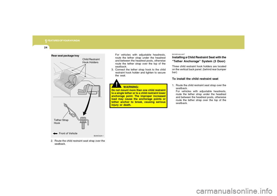 Hyundai Accent 2005 Owners Guide 1FEATURES OF YOUR HYUNDAI24
B230E04A-AATInstalling a Child Restraint Seat with the
"Tether Anchorage" System (3 Door)Three child restraint hook holders are located
on the vertical back panel. (behind Hyundai Accent 2005 Owners Guide 1FEATURES OF YOUR HYUNDAI24
B230E04A-AATInstalling a Child Restraint Seat with the
"Tether Anchorage" System (3 Door)Three child restraint hook holders are located
on the vertical back panel. (behind