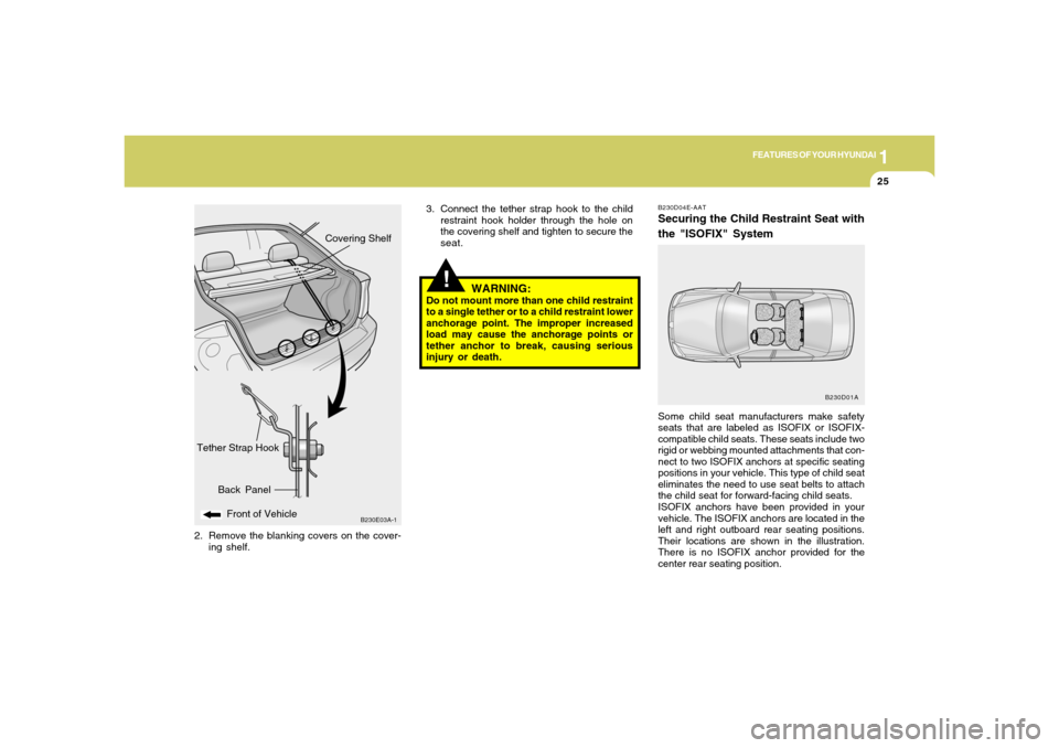 Hyundai Accent 2005  Owners Manual 1
FEATURES OF YOUR HYUNDAI
25
!
Tether Strap Hook
B230E03A-1
Front of VehicleBack PanelCovering Shelf
3. Connect the tether strap hook to the child
restraint hook holder through the hole on
the coveri