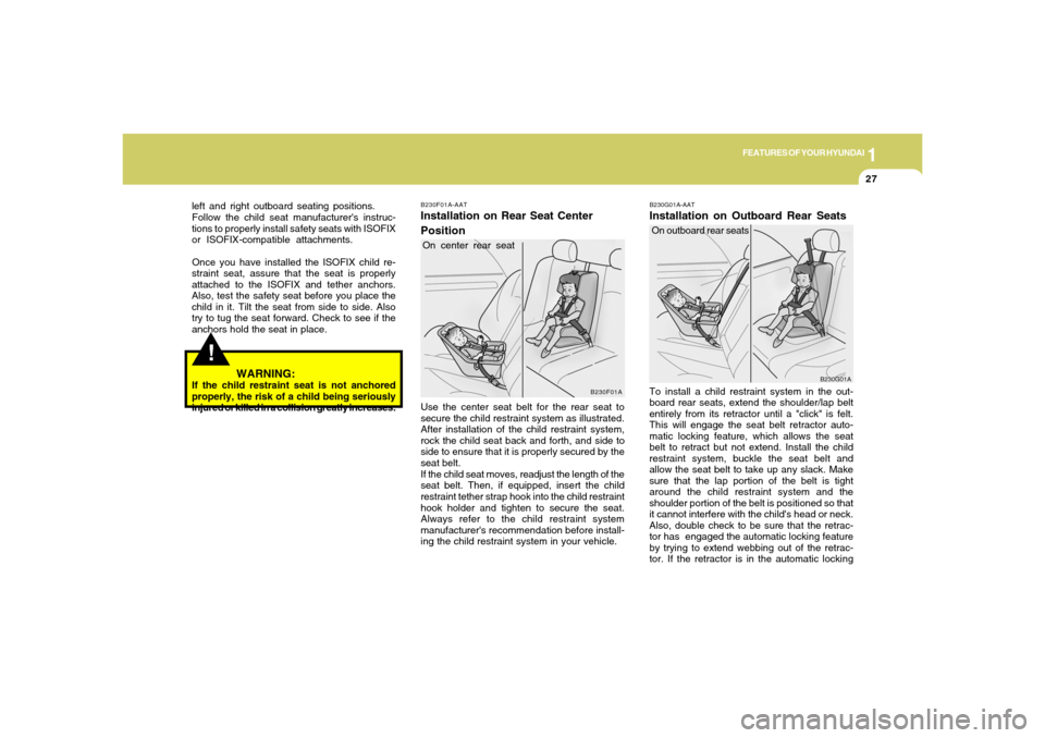 Hyundai Accent 2005  Owners Manual 1
FEATURES OF YOUR HYUNDAI
27
To install a child restraint system in the out-
board rear seats, extend the shoulder/lap belt
entirely from its retractor until a "click" is felt.
This will engage the s