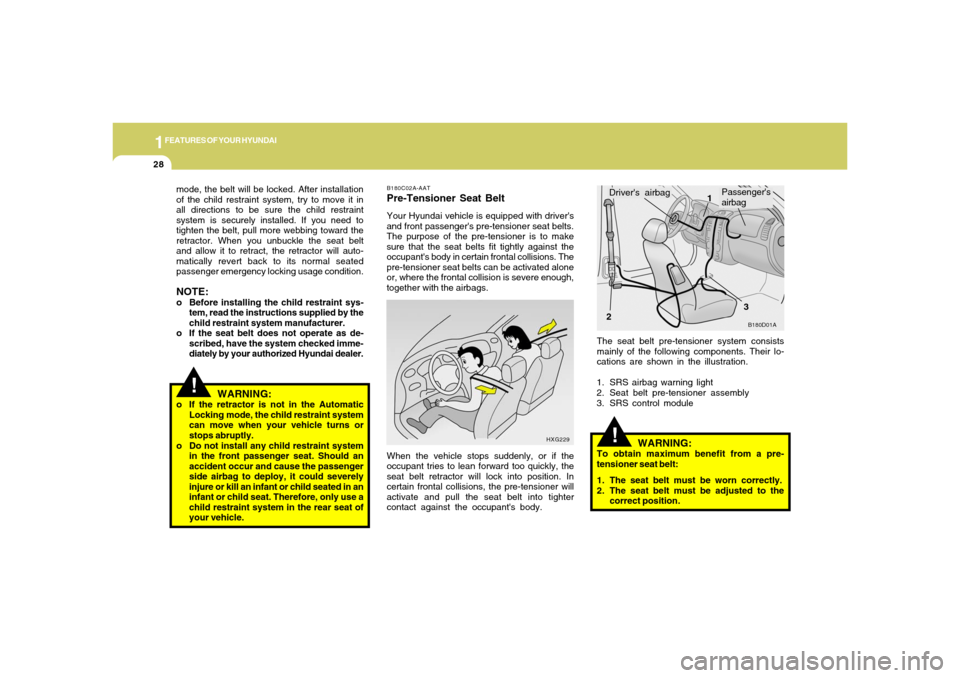 Hyundai Accent 2005 Owners Guide 1FEATURES OF YOUR HYUNDAI28
!
!
The seat belt pre-tensioner system consists
mainly of the following components. Their lo-
cations are shown in the illustration.
1. SRS airbag warning light
2. Seat bel Hyundai Accent 2005 Owners Guide 1FEATURES OF YOUR HYUNDAI28
!
!
The seat belt pre-tensioner system consists
mainly of the following components. Their lo-
cations are shown in the illustration.
1. SRS airbag warning light
2. Seat bel