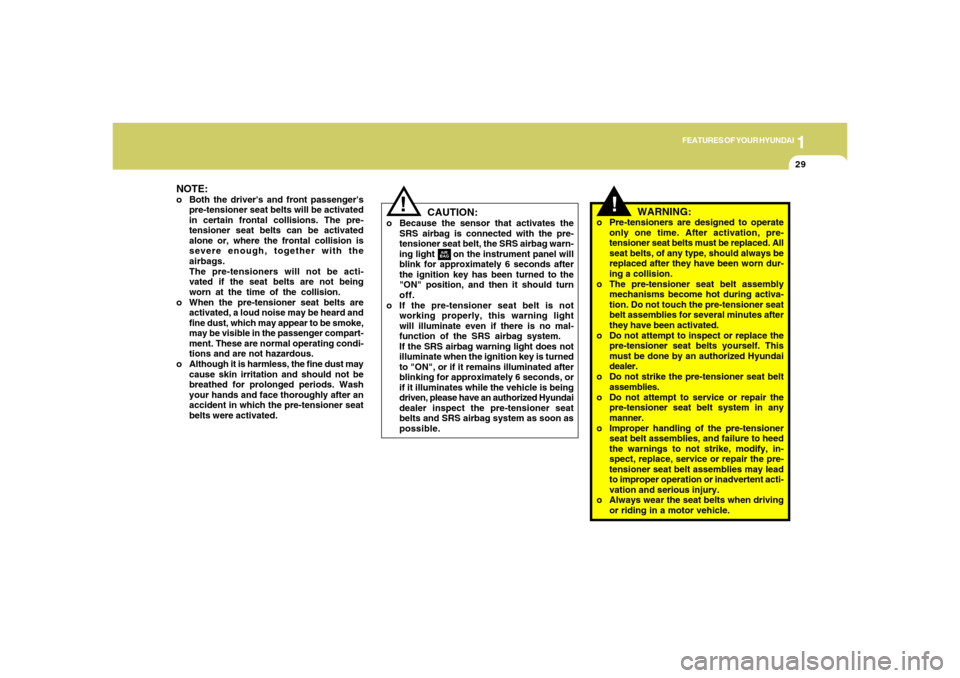 Hyundai Accent 2005 Service Manual 1
FEATURES OF YOUR HYUNDAI
29
!
WARNING:
o Pre-tensioners are designed to operate
only one time. After activation, pre-
tensioner seat belts must be replaced. All
seat belts, of any type, should alway Hyundai Accent 2005 Service Manual 1
FEATURES OF YOUR HYUNDAI
29
!
WARNING:
o Pre-tensioners are designed to operate
only one time. After activation, pre-
tensioner seat belts must be replaced. All
seat belts, of any type, should alway