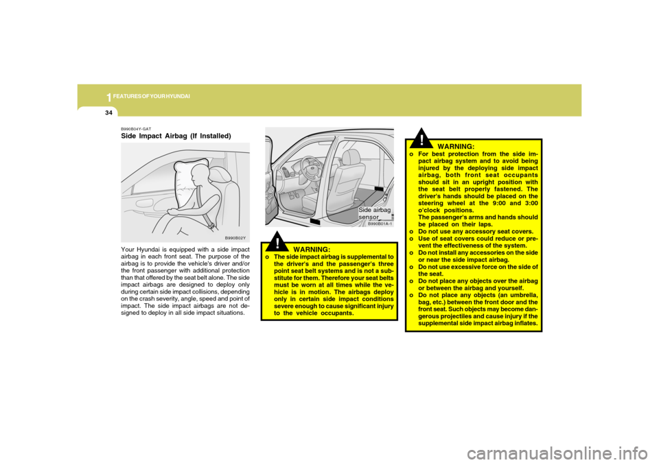Hyundai Accent 2005 Service Manual 1FEATURES OF YOUR HYUNDAI34
!
!
WARNING:
o For best protection from the side im-
pact airbag system and to avoid being
injured by the deploying side impact
airbag, both front seat occupants
should sit Hyundai Accent 2005 Service Manual 1FEATURES OF YOUR HYUNDAI34
!
!
WARNING:
o For best protection from the side im-
pact airbag system and to avoid being
injured by the deploying side impact
airbag, both front seat occupants
should sit