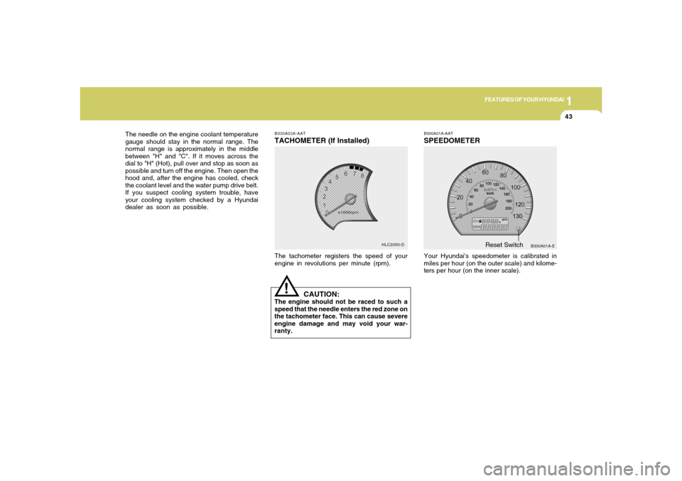 Hyundai Accent 2005  Owners Manual 1
FEATURES OF YOUR HYUNDAI
43
B330A03A-AATTACHOMETER (If Installed)The tachometer registers the speed of your
engine in revolutions per minute (rpm).
B300A01A-AATSPEEDOMETERYour Hyundais speedometer 