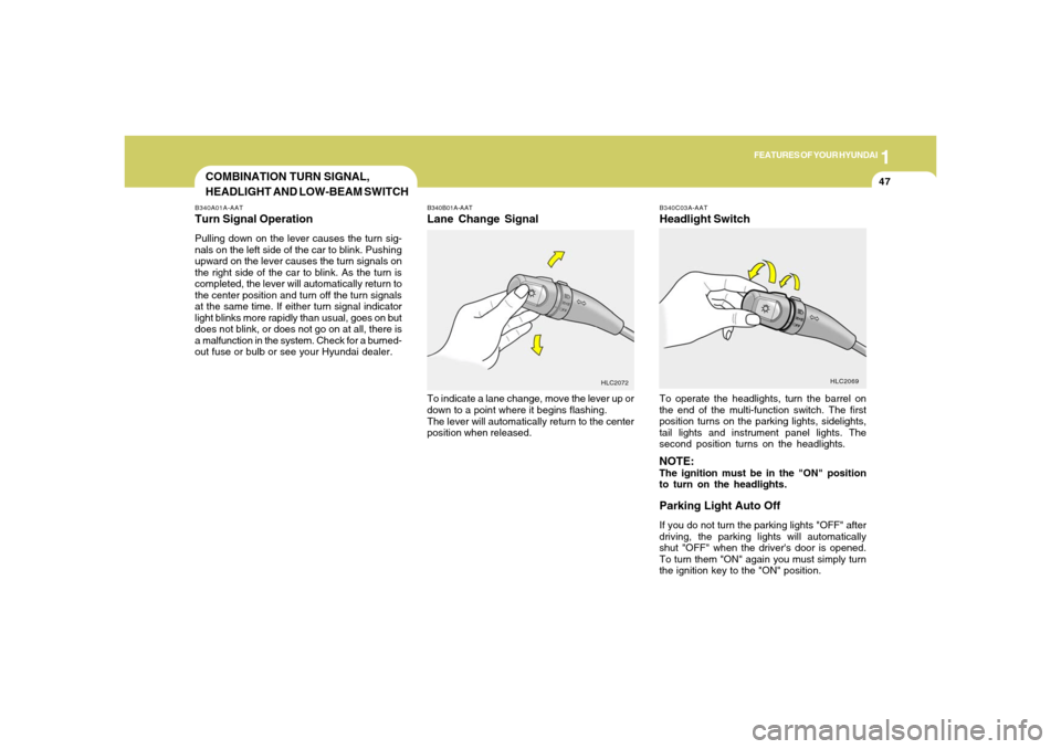 Hyundai Accent 2005  Owners Manual 1
FEATURES OF YOUR HYUNDAI
47
COMBINATION TURN SIGNAL,
HEADLIGHT AND LOW-BEAM SWITCH
To operate the headlights, turn the barrel on
the end of the multi-function switch. The first
position turns on the