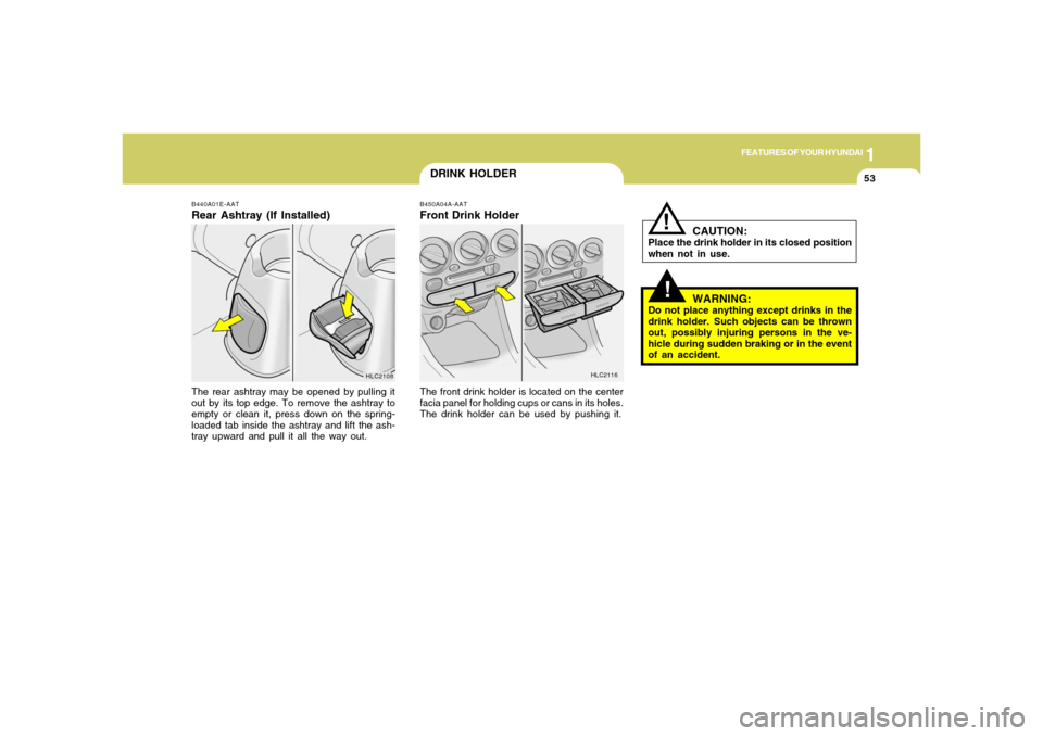 Hyundai Accent 2005 Repair Manual 1
FEATURES OF YOUR HYUNDAI
53
DRINK HOLDER
!
The front drink holder is located on the center
facia panel for holding cups or cans in its holes.
The drink holder can be used by pushing it.B450A04A-AATF