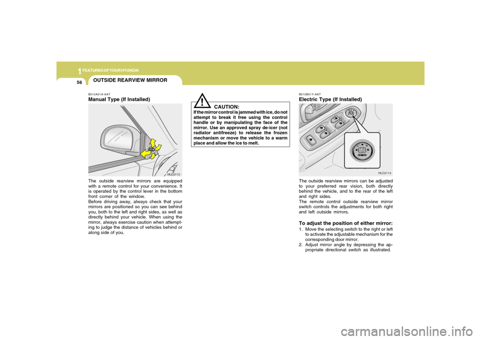 Hyundai Accent 2005  Owners Manual 1FEATURES OF YOUR HYUNDAI56
OUTSIDE REARVIEW MIRRORB510A01A-AATManual Type (If Installed)The outside rearview mirrors are equipped
with a remote control for your convenience. It
is operated by the con