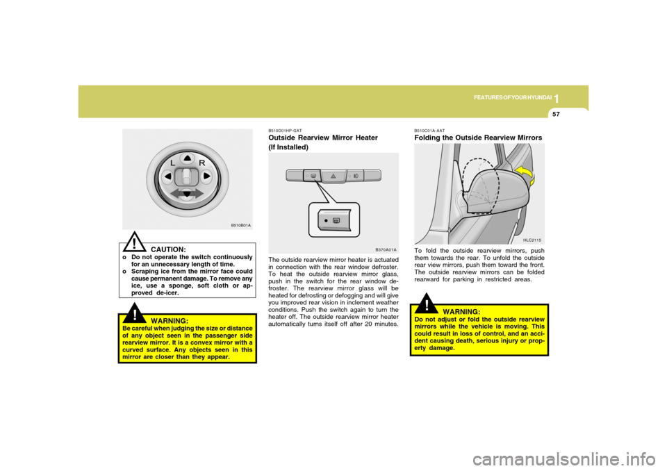Hyundai Accent 2005 Repair Manual 1
FEATURES OF YOUR HYUNDAI
57
!
B510D01HP-GATOutside Rearview Mirror Heater
(If Installed)The outside rearview mirror heater is actuated
in connection with the rear window defroster.
To heat the outsi