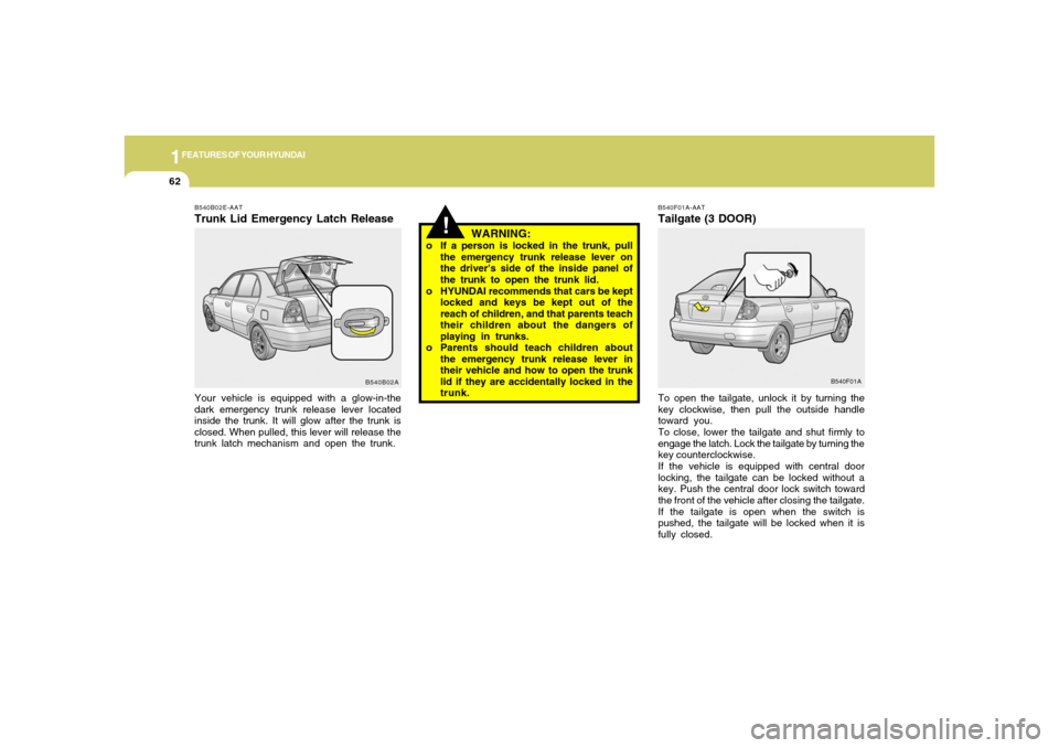 Hyundai Accent 2005 Manual PDF 1FEATURES OF YOUR HYUNDAI62
B540F01A-AATTailgate (3 DOOR)To open the tailgate, unlock it by turning the
key clockwise, then pull the outside handle
toward you.
To close, lower the tailgate and shut fi Hyundai Accent 2005 Manual PDF 1FEATURES OF YOUR HYUNDAI62
B540F01A-AATTailgate (3 DOOR)To open the tailgate, unlock it by turning the
key clockwise, then pull the outside handle
toward you.
To close, lower the tailgate and shut fi