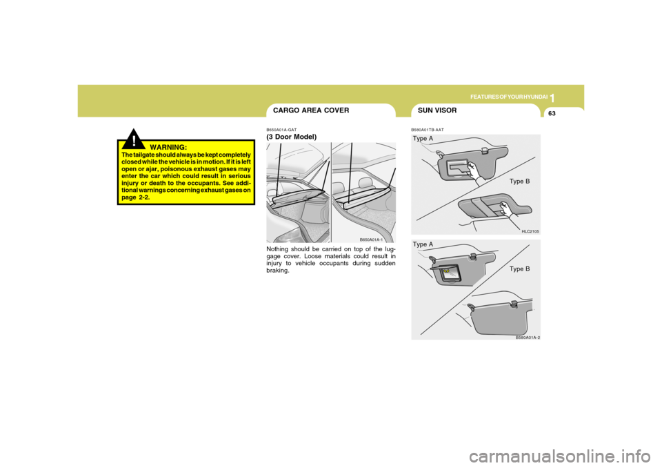 Hyundai Accent 2005 Manual PDF 1
FEATURES OF YOUR HYUNDAI
63
SUN VISOR
CARGO AREA COVER
HLC2105 B580A01TB-AAT
B580A01A-2
Type A
Type B
B650A01A-GAT(3 Door Model)Nothing should be carried on top of the lug-
gage cover. Loose materia Hyundai Accent 2005 Manual PDF 1
FEATURES OF YOUR HYUNDAI
63
SUN VISOR
CARGO AREA COVER
HLC2105 B580A01TB-AAT
B580A01A-2
Type A
Type B
B650A01A-GAT(3 Door Model)Nothing should be carried on top of the lug-
gage cover. Loose materia