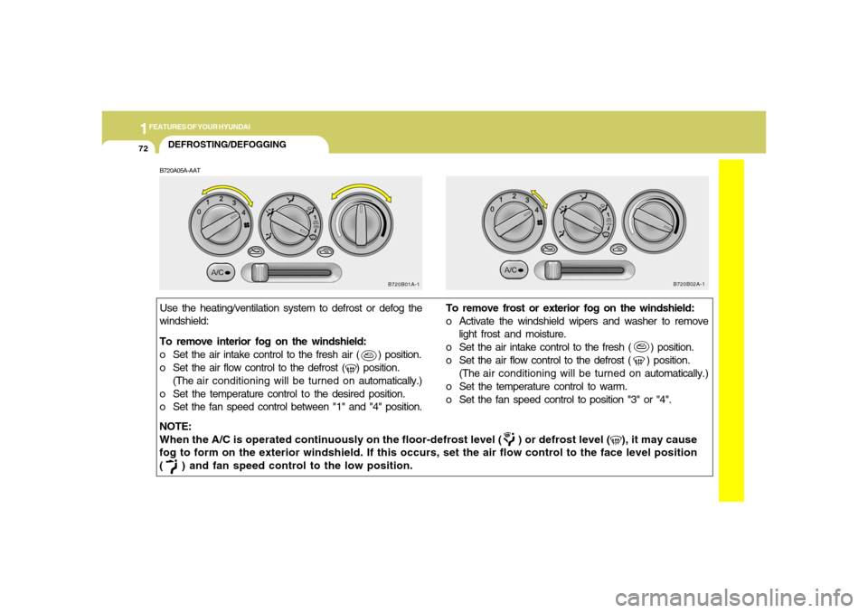 Hyundai Accent 2005 Manual Online 1FEATURES OF YOUR HYUNDAI72
DEFROSTING/DEFOGGINGNOTE:
When the A/C is operated continuously on the floor-defrost level ( ) or defrost level ( ), it may cause
fog to form on the exterior windsh Hyundai Accent 2005 Manual Online 1FEATURES OF YOUR HYUNDAI72
DEFROSTING/DEFOGGINGNOTE:
When the A/C is operated continuously on the floor-defrost level ( ) or defrost level ( ), it may cause
fog to form on the exterior windsh