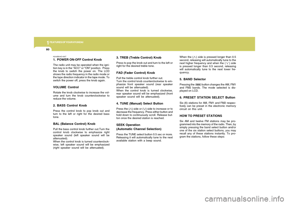Hyundai Accent 2005  Owners Manual 1FEATURES OF YOUR HYUNDAI80
3. TREB (Treble Control) KnobPress to pop the knob out and turn to the left or
right for the desired treble tone.FAD (Fader Control) KnobPull the treble control knob furthe