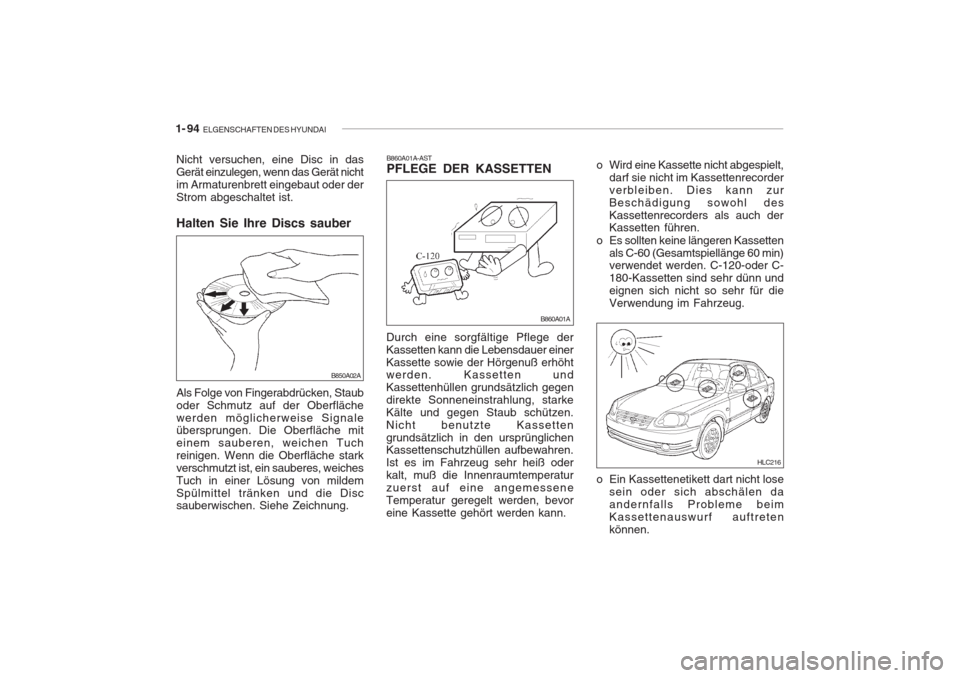 Hyundai Accent 2005  Betriebsanleitung (in German) 1- 94  ELGENSCHAFTEN DES HYUNDAI
B850A02A
Nicht versuchen, eine Disc in das Gerät einzulegen, wenn das Gerät nichtim Armaturenbrett eingebaut oder derStrom abgeschaltet ist. Halten Sie Ihre Discs sa